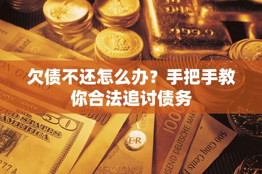 武汉欠债不还怎么办？手把手教你合法追讨债务