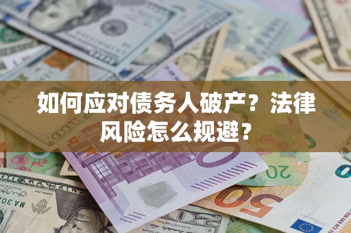 武汉如何应对债务人破产？法律风险怎么规避？