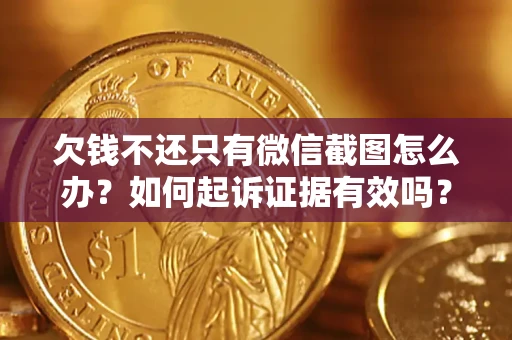 武汉欠钱不还只有微信截图怎么办？如何起诉证据有效吗？
