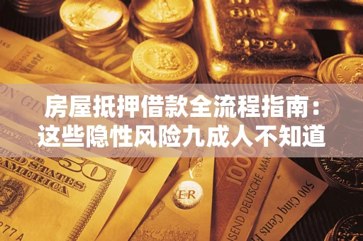 武汉房屋抵押借款全流程指南：这些隐性风险九成人不知道