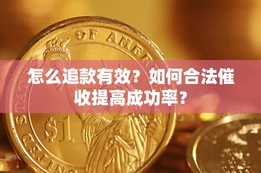 武汉怎么追款有效？如何合法催收提高成功率？