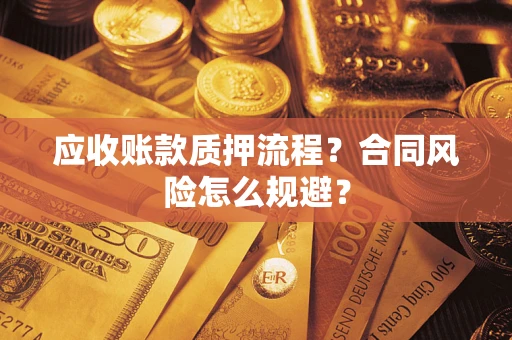 武汉应收账款质押流程？合同风险怎么规避？