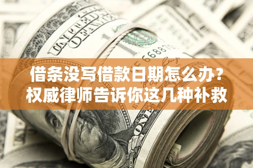 武汉借条没写借款日期怎么办？权威律师告诉你这几种补救方法！