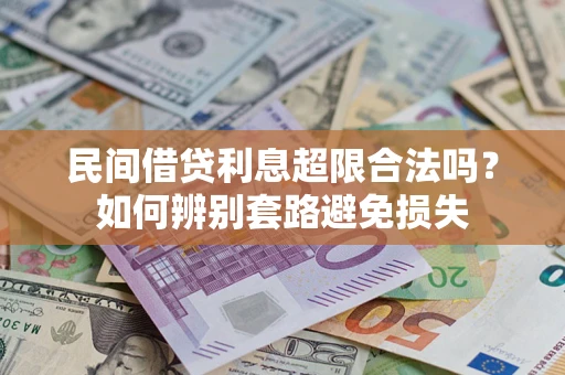 武汉民间借贷利息超限合法吗？如何辨别套路避免损失