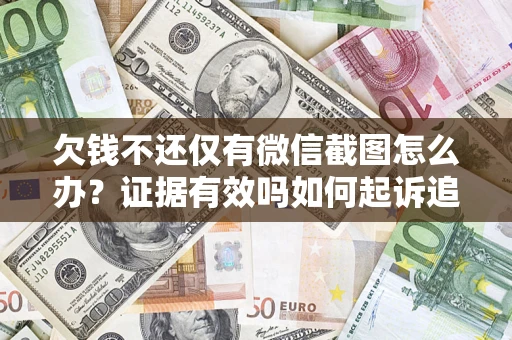 武汉欠钱不还仅有微信截图怎么办？证据有效吗如何起诉追回欠款？