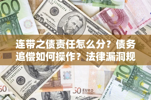 武汉连带之债责任怎么分？债务追偿如何操作？法律漏洞规避指南