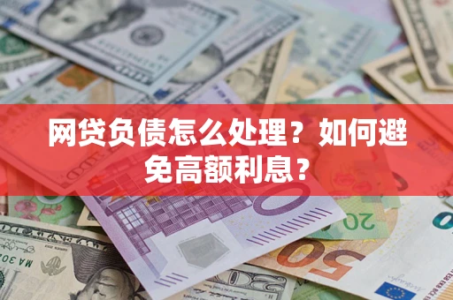 武汉网贷负债怎么处理？如何避免高额利息？