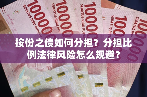 武汉按份之债如何分担？分担比例法律风险怎么规避？