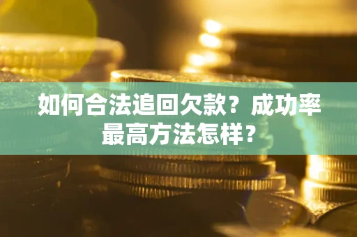 武汉如何合法追回欠款？成功率最高方法怎样？