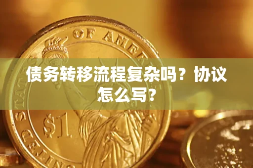 武汉债务转移流程复杂吗？协议怎么写？