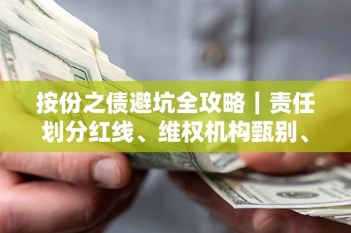 武汉按份之债避坑全攻略｜责任划分红线、维权机构甄别、纠纷处理全流程拆解