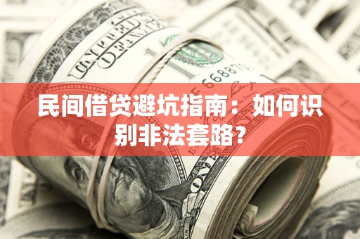 武汉民间借贷避坑指南：如何识别非法套路？
