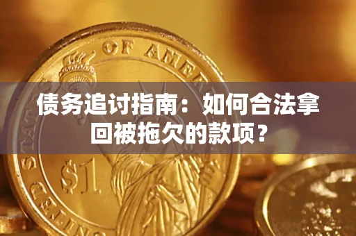 武汉债务追讨指南：如何合法拿回被拖欠的款项？