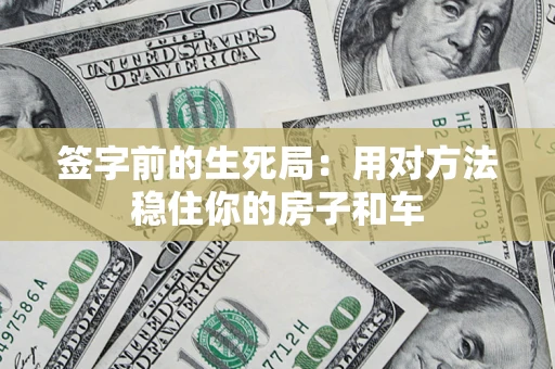 武汉签字前的生死局：用对方法稳住你的房子和车