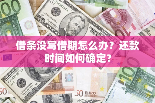 武汉借条没写借期怎么办？还款时间如何确定？