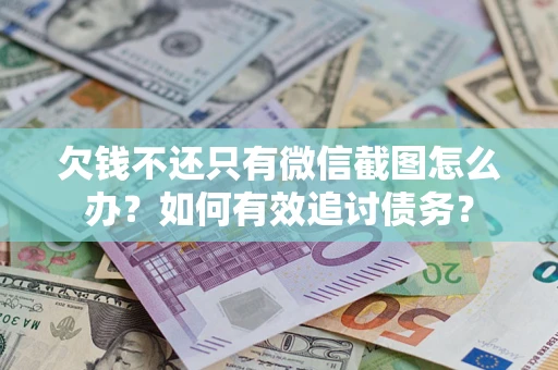 武汉欠钱不还只有微信截图怎么办？如何有效追讨债务？