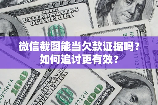 武汉微信截图能当欠款证据吗？如何追讨更有效？