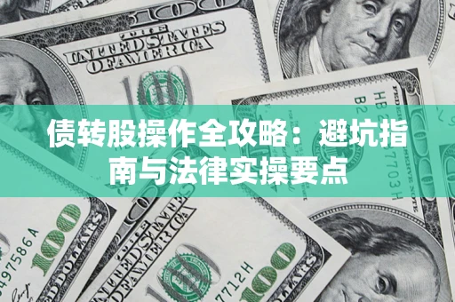 武汉债转股操作全攻略：避坑指南与法律实操要点