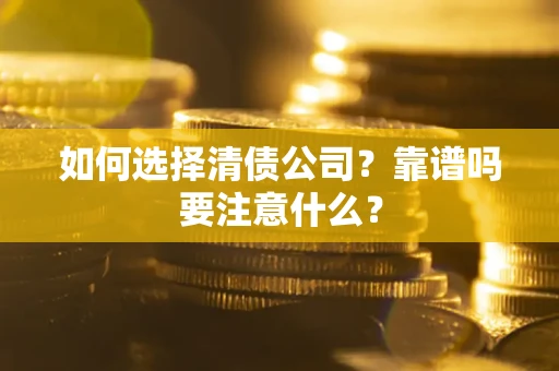 武汉如何选择清债公司？靠谱吗要注意什么？