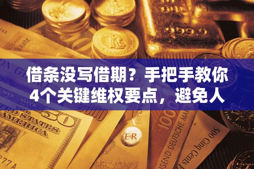 武汉借条没写借期？手把手教你4个关键维权要点，避免人财两空