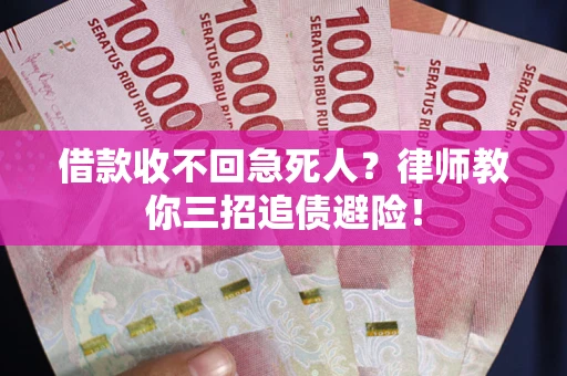 武汉借款收不回急死人？律师教你三招追债避险！
