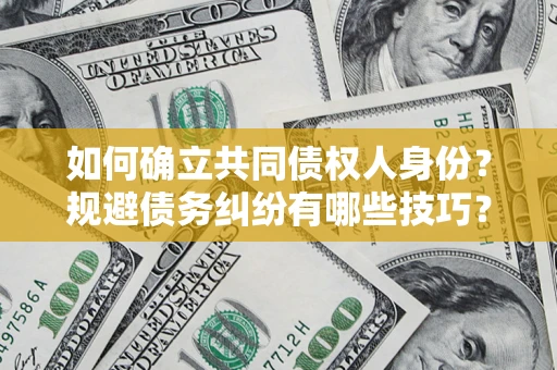 武汉如何确立共同债权人身份？规避债务纠纷有哪些技巧？