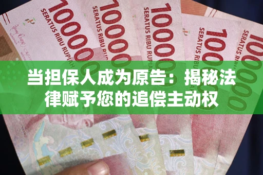 武汉当担保人成为原告:揭秘法律赋予您的追偿主动权 武汉当担保人成为原告:揭秘法律赋予您的追偿主动权