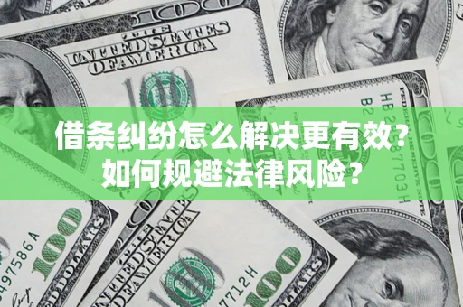 武汉借条纠纷怎么解决更有效？如何规避法律风险？