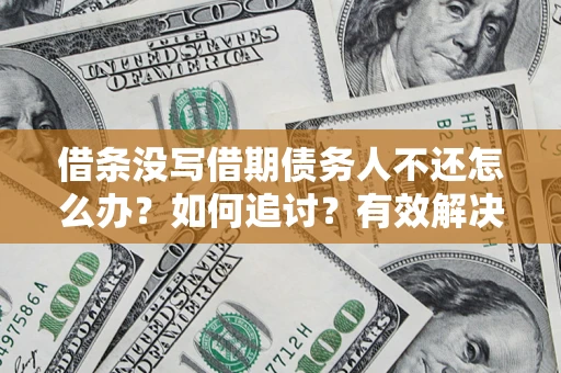 武汉借条没写借期债务人不还怎么办？如何追讨？有效解决方案！