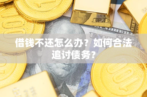 武汉借钱不还怎么办？如何合法追讨债务？