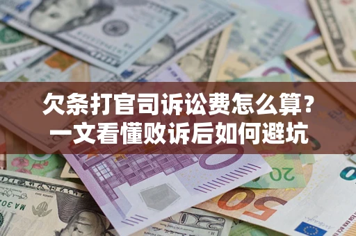 武汉欠条打官司诉讼费怎么算？一文看懂败诉后如何避坑