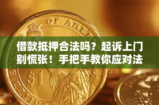 武汉借款抵押合法吗？起诉上门别慌张！手把手教你应对法律程序