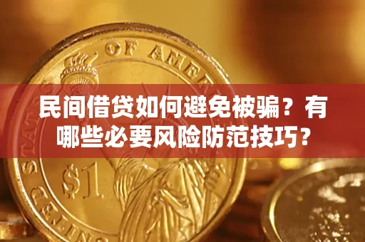 武汉民间借贷如何避免被骗？有哪些必要风险防范技巧？