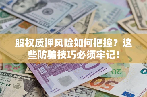 武汉股权质押风险如何把控？这些防骗技巧必须牢记！