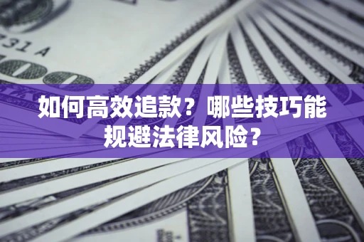 武汉如何高效追款？哪些技巧能规避法律风险？