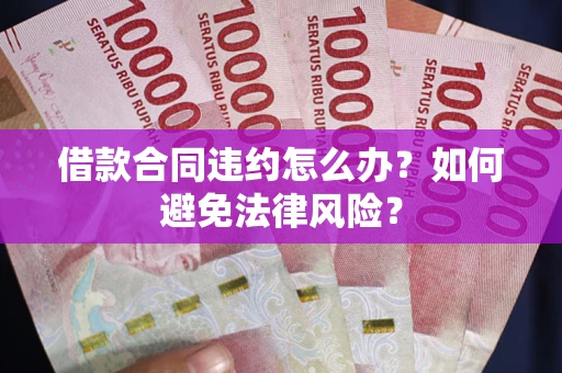 武汉借款合同违约怎么办？如何避免法律风险？