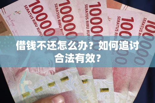 武汉借钱不还怎么办？如何追讨合法有效？