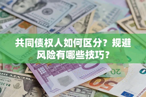 武汉共同债权人如何区分？规避风险有哪些技巧？