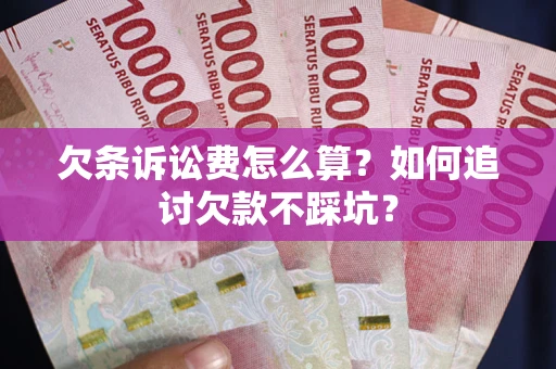 武汉欠条诉讼费怎么算？如何追讨欠款不踩坑？