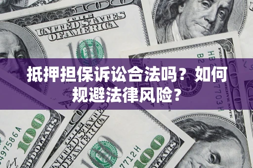 武汉抵押担保诉讼合法吗？如何规避法律风险？