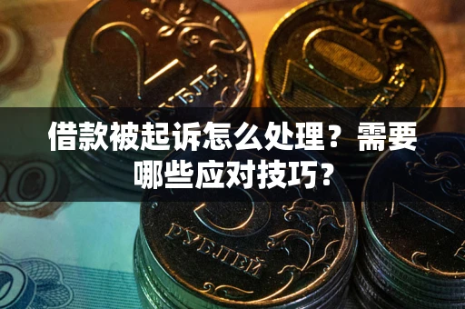 武汉借款被起诉怎么处理？需要哪些应对技巧？
