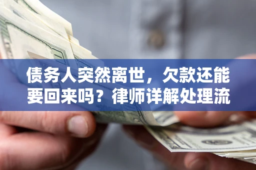 武汉债务人突然离世，欠款还能要回来吗？律师详解处理流程