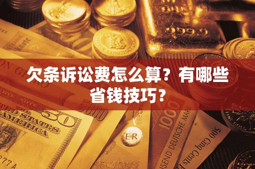 武汉欠条诉讼费怎么算？有哪些省钱技巧？