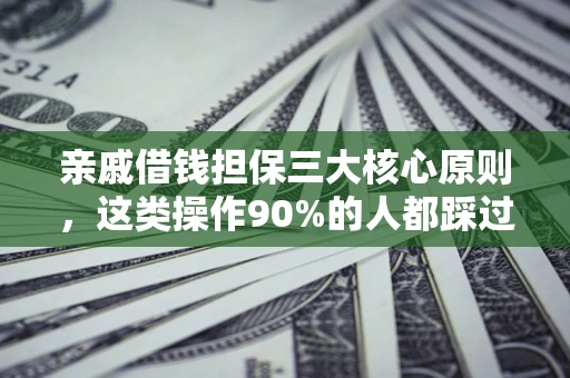 武汉亲戚借钱担保三大核心原则，这类操作90%的人都踩过坑！附法院判决案例