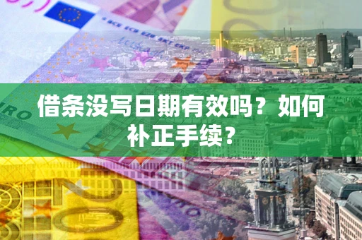 武汉借条没写日期有效吗？如何补正手续？
