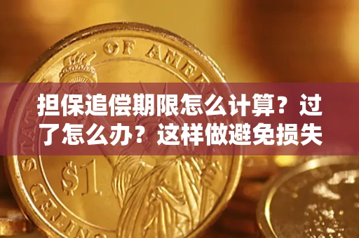 武汉担保追偿期限怎么计算？过了怎么办？这样做避免损失！