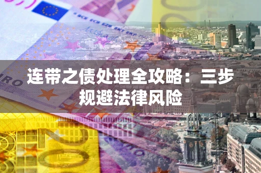 武汉连带之债处理全攻略：三步规避法律风险