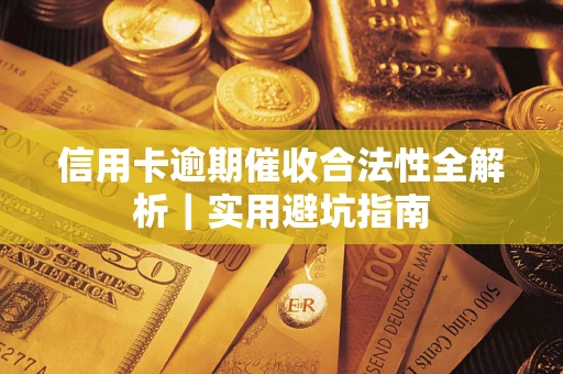 武汉信用卡逾期催收合法性全解析｜实用避坑指南